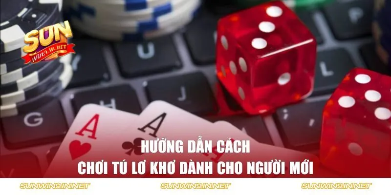 Hướng dẫn cách chơi Tú Lơ Khơ dành cho người mới