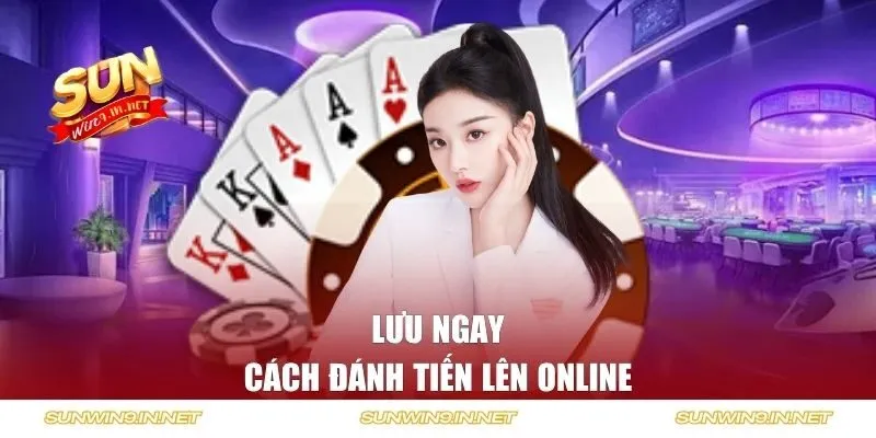 Lưu ngay cách đánh Tiến Lên online