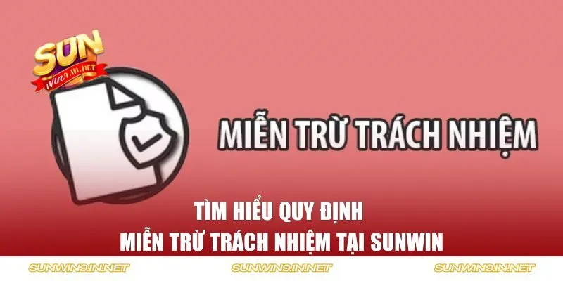 Tìm hiểu quy định miễn trừ trách nhiệm tại Sunwin